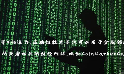 區(qū)塊鏈?zhǔn)且环N分布式賬本技術(shù)，支撐著加密貨幣（如比特幣、以太坊等）的運(yùn)作。區(qū)塊鏈技術(shù)不僅可以用于金融領(lǐng)域，還可以廣泛應(yīng)用在供應(yīng)鏈管理、數(shù)字身份、投票系統(tǒng)等多個(gè)領(lǐng)域。

如果您想了解最新的加密貨幣價(jià)格，推薦您查看各大加密貨幣交易所或者相關(guān)的財(cái)經(jīng)網(wǎng)站，比如CoinMarketCap、CoinGecko等，這些平臺(tái)會(huì)提供實(shí)時(shí)的加密貨幣價(jià)格更新。

如需更詳細(xì)的信息或者特定幣種的詳細(xì)介紹，請(qǐng)告訴我！