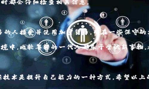 很抱歉，你遇到的問題。關(guān)于“IM Token 找不到錢包”的情況，這里有一些可能的解決方案和建議。請注意，確保你在安全的網(wǎng)絡(luò)環(huán)境中操作你的錢包，以避免任何潛在的安全風險。

### 可能的解決方案

檢查網(wǎng)絡(luò)連接
首先，確保你的設(shè)備連接到互聯(lián)網(wǎng)。無論是使用移動數(shù)據(jù)還是Wi-Fi，良好的網(wǎng)絡(luò)連接是訪問錢包的基礎(chǔ)。如果網(wǎng)絡(luò)不穩(wěn)定，可能導(dǎo)致錢包無法加載。

更新應(yīng)用程序
確保你的IM Token應(yīng)用是最新版本。開發(fā)者經(jīng)常推送更新來修復(fù)bug和改進性能。如果你的應(yīng)用不是最新版本，可能會導(dǎo)致某些功能無法正常使用。

驗證錢包地址
有時候，錢包找不到可能是因為你輸入了錯誤的錢包地址。仔細檢查你所使用的錢包地址，確保沒有拼寫錯誤或多余的空格。

恢復(fù)錢包
如果你仍然無法找到錢包，嘗試使用助記詞（seed phrase）或私鑰來恢復(fù)錢包。在IM Token的主頁面，通常會有“導(dǎo)入錢包”或“恢復(fù)錢包”的選項，按照指示輸入你的信息來恢復(fù)錢包。

聯(lián)系官方支持
如果以上步驟都沒有解決你的問題，建議聯(lián)系IM Token的客服支持。他們可以為你提供更為詳細和專業(yè)的幫助。確保在官方渠道中尋求支持，以免上當受騙。

### 個人看法和經(jīng)歷

我自己在使用數(shù)字錢包時也經(jīng)歷過類似的困惑。記得有一次，我在導(dǎo)入新的錢包地址時，居然輸入錯了幾個字符，結(jié)果花了我?guī)滋鞎r間才找到那個“丟失”的錢包。那段時間我感到非常焦慮，因為我從中投資了不少資金。這也讓我意識到，備份和記錄自己的助記詞是多么重要。如果沒有及時備份，我可能會永遠失去那些資產(chǎn)。

在這段經(jīng)歷之后，我開始更加重視數(shù)字資產(chǎn)的管理。我學(xué)習了如何使用各種工具來幫助我管理資產(chǎn)，并且在心中定下了規(guī)則，每次使用錢包時都會仔細檢查相關(guān)信息。

### 文化關(guān)聯(lián)性

在數(shù)字貨幣和錢包的使用中，不同地區(qū)和文化對待這類技術(shù)的態(tài)度也大相徑庭。在某些地方，尤其是科技發(fā)達的城市，公眾接受度較高，更多的人接受并使用加密貨幣。而在一些保守的文化中，人們對這種新興事物依然抱有疑慮。

我記得有一次和朋友討論這個話題時，他提到在他的國家，很多人對數(shù)字貨幣持有懷疑態(tài)度，認為這是一種不可控的風險。但在我所處的環(huán)境中，比較年輕的一代人都樂于嘗試新事物，都是通過各種社區(qū)和平臺來學(xué)習和探索的。

### 結(jié)論

無論如何，遇到“IM Token 找不到錢包”這樣的問題，我們都不必過于恐慌。在現(xiàn)代科技環(huán)境中，大部分問題都有其解決之道。學(xué)習和適應(yīng)新技術(shù)是提升自己能力的一種方式。希望以上的信息能夠幫助你解決問題，同時也鼓勵大家在使用各類數(shù)字資產(chǎn)管理工具時要保持警覺，提高自己的數(shù)字安全意識。