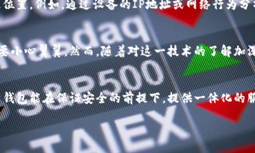 在探索“IM錢包”是否具有定位功能之前，我們需要先了解IM錢包的基本設(shè)計、功能以及在數(shù)字錢包領(lǐng)域的使用場景。

IM錢包的基本概念
IM錢包，簡稱Instant Messaging Wallet，是一種集成在即時通訊軟件中的數(shù)字貨幣錢包，旨在簡化數(shù)字貨幣的存儲、轉(zhuǎn)賬和交易操作。這種錢包通常具備較強(qiáng)的用戶友好性，允許用戶在聊天交流的同時進(jìn)行數(shù)字資產(chǎn)的管理。

定位功能的必要性
首先，探討IM錢包是否具備定位功能的前提條件是理解定位功能的目的。在大多數(shù)情況下，定位功能用于安全保護(hù)、資產(chǎn)追蹤以及用戶體驗的。比如，一個錢包如果能夠提供實時定位，可以幫助用戶及時找回丟失的設(shè)備或監(jiān)控未授權(quán)的資產(chǎn)轉(zhuǎn)移。

IM錢包的定位功能實現(xiàn)
目前，市場上的IM錢包通常不會直接提供定位服務(wù)，因為這涉及到用戶隱私和數(shù)據(jù)安全等問題。大多數(shù)數(shù)字錢包只涉及交易信息和賬戶狀態(tài)，而不是用戶的物理位置。然而，有些高級系統(tǒng)或插件可能會集成第三方定位服務(wù)，在遵循法律法規(guī)和用戶隱私的前提下，實現(xiàn)部分定位功能。

安全與隱私的權(quán)衡
作為一名數(shù)字錢包的用戶，我時常會思考安全與隱私之間的平衡。我記得小時候在用手機(jī)時，總是會有家長提醒我不要輕易分享個人信息。這種意識在數(shù)字時代依然重要。當(dāng)我們談?wù)摱ㄎ还δ軙r，用戶的數(shù)據(jù)安全風(fēng)險自然成為一個焦點。如果一個IM錢包擁有實時定位功能，這意味著用戶的位置信息可能會被記錄和存儲，這對隱私是一種潛在威脅。

未來的發(fā)展趨勢
隨著技術(shù)的進(jìn)步，IM錢包的功能可能會變得愈加多樣化。未來，結(jié)合人工智能和區(qū)塊鏈技術(shù)，錢包可能會實現(xiàn)更加智能化的定位服務(wù)，而不必直接追蹤用戶的地理位置。例如，通過設(shè)備的IP地址或網(wǎng)絡(luò)行為分析，技術(shù)可以在不暴露具體位置的情況下，判斷用戶的身份和安全性。

個人體驗與思考
在我使用IM錢包的過程中，我總是希望能夠有一種安心感。我仍記得第一次進(jìn)行數(shù)字貨幣轉(zhuǎn)賬的緊張，那種感覺就像我在進(jìn)行一場重要的交易，仿佛每一步都需要小心翼翼。然而，隨著對這一技術(shù)的了解加深，我漸漸意識到，安全并不僅僅依賴于錢包的功能，更多的是我們?nèi)绾问褂眠@些工具。是否開啟定位功能，這不單是科技的選擇，更是我們對自身數(shù)字隱私的重視。

結(jié)論
綜上所述，IM錢包的定位功能在技術(shù)上有可能實現(xiàn)，但在現(xiàn)實中大多數(shù)錢包并不具備此項功能，而是側(cè)重于保護(hù)用戶的隱私和安全。對于我個人而言，我更傾向于錢包能在保證安全的前提下，提供一體化的服務(wù)，而不是通過實時定位來圖方便。在數(shù)字資產(chǎn)管理的道路上，理性和謹(jǐn)慎永遠(yuǎn)是我們最好的伙伴。

無論未來IM錢包的發(fā)展方向如何，我們都需要保持對科技變化的敏感，努力在使用便利與珍惜隱私之間找到一個合理的平衡。