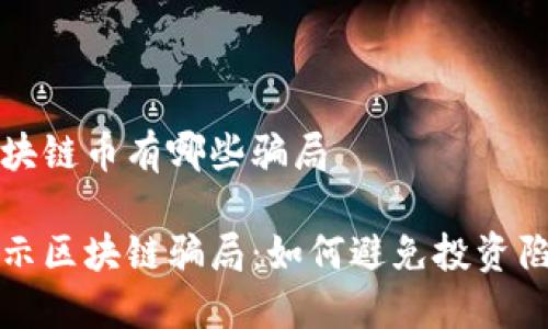 區(qū)塊鏈幣有哪些騙局

揭示區(qū)塊鏈騙局：如何避免投資陷阱