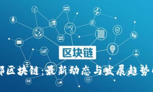 國都區(qū)塊鏈：最新動態(tài)與發(fā)展趨勢解析