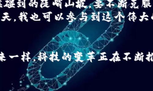 日本和區(qū)塊鏈的最新戰(zhàn)報(bào)：改寫(xiě)未來(lái)的數(shù)字經(jīng)濟(jì)游戲規(guī)則

區(qū)塊鏈, 日本經(jīng)濟(jì), 數(shù)字貨幣/guanjianci

引言：區(qū)塊鏈技術(shù)的崛起
回想起第一次聽(tīng)說(shuō)區(qū)塊鏈技術(shù)，我仍然記得那時(shí)候的震驚與興奮。一個(gè)能在沒(méi)有信任的基礎(chǔ)上實(shí)現(xiàn)交易的技術(shù)，簡(jiǎn)直顛覆了我的想象。區(qū)塊鏈不僅僅是一種技術(shù)，它更像是一種精神，一種推動(dòng)社會(huì)進(jìn)步、經(jīng)濟(jì)變革的力量。而今，隨著日本在這一領(lǐng)域不斷探索和創(chuàng)新，它又再一次引發(fā)了我對(duì)未來(lái)的憧憬。

日本的區(qū)塊鏈政策及發(fā)展現(xiàn)狀
日本作為科技創(chuàng)新的前沿陣地，早在2014年就將比特幣合法化，并積極推動(dòng)區(qū)塊鏈技術(shù)的應(yīng)用。2023年，隨著數(shù)字貨幣的急速發(fā)展，日本政府采取了一系列措施來(lái)促進(jìn)區(qū)塊鏈技術(shù)的健康發(fā)展。例如，《數(shù)字資產(chǎn)交易法》的實(shí)施，使得區(qū)塊鏈公司的監(jiān)管更加明確，從而吸引了大量投資者的關(guān)注。
與此同時(shí)，日本的企業(yè)也在積極探索區(qū)塊鏈技術(shù)應(yīng)用的可能性。從金融服務(wù)到供應(yīng)鏈管理，再到藝術(shù)品交易，幾乎無(wú)所不包。這讓我想起自己小時(shí)候在玩樂(lè)高積木時(shí)，總是能組合出各種各樣的形態(tài)，區(qū)塊鏈似乎也是如此，具有無(wú)限的可能性。

日本區(qū)塊鏈企業(yè)的先鋒之路
在日本，像SBI Holdings和GMO這樣的企業(yè)，已經(jīng)在區(qū)塊鏈領(lǐng)域占據(jù)了一席之地。SBI Holdings推出的“SBI虛擬貨幣交易所”，不僅為用戶提供了安全便捷的交易平臺(tái)，還融入了人工智能和大數(shù)據(jù)技術(shù)，使得交易更加精準(zhǔn)和高效。回想起我第一次在交易所進(jìn)行投資時(shí)的忐忑心情，如今看到這種技術(shù)的發(fā)展，心中不禁涌起了一種自豪感。
此外，許多初創(chuàng)公司也在全球范圍內(nèi)推廣新興的區(qū)塊鏈解決方案，例如，區(qū)塊鏈技術(shù)應(yīng)用于食品追溯系統(tǒng)，幫助消費(fèi)者確認(rèn)食品的來(lái)源。這種對(duì)消費(fèi)者負(fù)責(zé)的態(tài)度，正是區(qū)塊鏈技術(shù)所帶來(lái)的實(shí)用價(jià)值。

國(guó)際合作與全球視野
日本不僅僅專注于國(guó)內(nèi)市場(chǎng)，它也在積極尋求國(guó)際合作。例如與美國(guó)的科技公司共同開(kāi)發(fā)跨國(guó)區(qū)塊鏈應(yīng)用，打造一個(gè)更加開(kāi)放和互通的數(shù)字經(jīng)濟(jì)環(huán)境。這種合作讓我想起我小時(shí)候和小伙伴們一起協(xié)作完成項(xiàng)目的情景，只有團(tuán)結(jié)合作，才能創(chuàng)造出更加美好的未來(lái)。
通過(guò)與世界各國(guó)的技術(shù)交流和合作，日本不僅在技術(shù)層面獲得更新，也在理念上深受啟發(fā)。面對(duì)全球經(jīng)濟(jì)形勢(shì)的變化，為了在未來(lái)的數(shù)字經(jīng)濟(jì)中立于不敗之地，各國(guó)之間的合作顯得尤為重要。

未來(lái)的挑戰(zhàn)與機(jī)遇
盡管日本在區(qū)塊鏈領(lǐng)域已取得了一些成果，但仍面臨不少挑戰(zhàn)。比如技術(shù)的安全性、用戶的隱私保護(hù)以及法規(guī)的完善等等。這些問(wèn)題就像我在登山的時(shí)候碰到的陡峭山坡，要不斷克服，才能看到更美的風(fēng)景。
然而，挑戰(zhàn)也意味著機(jī)遇。在不斷完善技術(shù)、加強(qiáng)監(jiān)管的過(guò)程中，產(chǎn)生的全新商業(yè)模式和市場(chǎng)需求，必將為各類創(chuàng)業(yè)者提供無(wú)限的可能性?；蛟S未來(lái)的某一天，我也可以參與到這個(gè)偉大的變革中，為世界的數(shù)字經(jīng)濟(jì)貢獻(xiàn)一份力量。

結(jié)尾：區(qū)塊鏈與日本的未來(lái)
如今，區(qū)塊鏈技術(shù)已經(jīng)深深植根于日本的經(jīng)濟(jì)土壤，并向著更加成熟和廣泛的方向發(fā)展?？粗@一切，我的內(nèi)心充滿了期待與希望。就像小時(shí)候憧憬的未來(lái)一樣，科技的變革正在不斷推動(dòng)著社會(huì)向前發(fā)展。區(qū)塊鏈不僅是技術(shù)，更是連接人與人、人與經(jīng)濟(jì)、人與未來(lái)的橋梁。
未來(lái)的日本，將在區(qū)塊鏈的影響下，走向更加繁榮的數(shù)字經(jīng)濟(jì)時(shí)代。我期待著，自己能在這場(chǎng)時(shí)代變革中，見(jiàn)證更多的奇跡與可能。