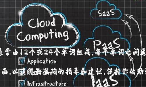 助記詞是用于恢復和訪問加密錢包的重要信息，在imToken錢包中，助記詞通常由12個或24個單詞組成，每個單詞之間通常用空格隔開。具體的間隔取決于使用的助記詞標準，常見的為BIP39標準。

如果你需要更詳細的信息或幫助，請確保訪問imToken的官方文檔或支持頁面，以獲得最準確的指導和建議。保持你的助記詞安全是至關重要的，絕不要與他人分享它。