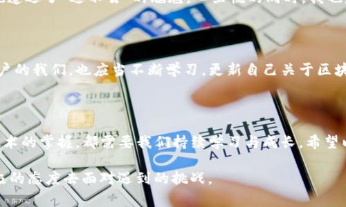 遇到 imToken 錢包無法進入的情況，可能會讓用戶感到緊張和困惑。下面我將為你整理解決 imToken 錢包無法進入的幾種常見問題及應(yīng)對方法，并提供一些個人化的建議和經(jīng)驗分享，幫助你更好地應(yīng)對這種情況。

一、常見問題分析

首先，我們需要了解 imToken 錢包進不去的幾種常見原因。以下是一些可能的情況：

ul
    listrong網(wǎng)絡(luò)問題：/strong有時候，網(wǎng)絡(luò)連接不暢可能導(dǎo)致錢包無法正常加載。/li
    listrong應(yīng)用程序故障：/strongimToken 應(yīng)用可能因更新或bug導(dǎo)致無法啟動。/li
    listrong賬戶問題：/strong如果你的賬戶被鎖定或有安全警告，也可能無法登錄。/li
    listrong設(shè)備問題：/strong如果你的手機或設(shè)備存在系統(tǒng)問題或存儲不足，也可能導(dǎo)致應(yīng)用無法正常運行。/li
/ul

二、解決方法

針對以上問題，我們可以針對性地采取一些措施：

h41. 檢查網(wǎng)絡(luò)連接/h4
首先確保你的手機或設(shè)備聯(lián)接到一個穩(wěn)定的網(wǎng)絡(luò)。如果可能的話，可以嘗試切換 Wi-Fi 和移動數(shù)據(jù)，確認(rèn)網(wǎng)絡(luò)是否正常。

h42. 更新應(yīng)用/h4
如果是由于應(yīng)用程序需要更新，你可以在應(yīng)用商店中檢查是否有 imToken 的新版本可用。更新到最新版本通常可以解決一些兼容性問題。

h43. 重啟應(yīng)用/h4
有時候，簡單地重啟應(yīng)用程序即可解決問題。關(guān)閉 imToken 應(yīng)用并重新打開，如果仍然無法登錄，可以嘗試重啟設(shè)備。

h44. 恢復(fù)賬戶/h4
如果你忘記了密碼或賬戶被鎖定，可以嘗試使用賬戶恢復(fù)關(guān)鍵詞或助記詞進行恢復(fù)。這時請確保你掌握這些信息，以防止因輸入錯誤導(dǎo)致無法找回賬戶。

h45. 查看設(shè)備是否正常/h4
如果你的設(shè)備空間不足或卡頓，建議清理一些不必要的文件或應(yīng)用以釋放存儲空間，確保 imToken 應(yīng)用能夠正常運行。

三、保持冷靜和防范騙局

在遇到這些問題時，保持冷靜非常重要。不少用戶在焦慮中可能會誤入一些騙局，試圖從他人那里獲取幫助，結(jié)果反而泄露了自己的隱私信息。

我曾經(jīng)在一次類似的問題中感到十分慌亂，尤其是因為涉及到資產(chǎn)安全，內(nèi)心總是不安。面對網(wǎng)絡(luò)上各種解決方案，我一開始也受到了一些不明鏈接的誤導(dǎo)，幸好及時發(fā)現(xiàn)并進行了核實。對此，我建議大家在搜索和咨詢時一定要選擇正規(guī)渠道，切勿輕信來源不明的建議和鏈接。

四、個人經(jīng)歷與情感分享

回想起我第一次使用 imToken 錢包的經(jīng)歷，那時候我對加密貨幣幾乎一無所知，只是因為聽朋友提起過，于是嘗試下載了這個錢包。剛開始，我總是在想，如何才能讓我的數(shù)字資產(chǎn)更安全。

我詳細(xì)閱讀了 imToken 的使用說明，在學(xué)習(xí)過程中也感受到了數(shù)字貨幣的魅力?？删驮谖抑饾u熟悉的時候，正如現(xiàn)在所說的問題，我一次登錄時也遭遇了“進不去”的尷尬。心里慌的同時，我也意識到這是一個普遍的問題，因此我開始向社區(qū)求助，并積極尋找解決方案。經(jīng)過這些經(jīng)歷，我不僅學(xué)會了如何使用錢包，還培養(yǎng)了處理問題的耐心。

五、建議與未來展望

關(guān)于 imToken 的未來發(fā)展，我仍然充滿期待。作為一款數(shù)字資產(chǎn)錢包，它不僅需要及時更新功能，還應(yīng)該更好地加強用戶體驗與安全防護。作為用戶的我們，也應(yīng)當(dāng)不斷學(xué)習(xí)，更新自己關(guān)于區(qū)塊鏈和加密資產(chǎn)的知識，以便更自信地使用這些工具。

結(jié)語

總之，面對 imToken 錢包無法進入的問題，我們應(yīng)保持理性，了解可能的原因，并采取相應(yīng)的措施來解決。無論是對于數(shù)字資產(chǎn)的管理，還是對于技術(shù)的掌握，都需要我們持續(xù)學(xué)習(xí)與成長。希望以上建議能夠幫助到你，祝你早日順利登錄 imToken，讓數(shù)字財富更安全地為你服務(wù)！

通過以上的內(nèi)容，我希望能夠為你提供一些實用的建議和情感共鳴，同時也向你展示我個人在類似經(jīng)歷中的學(xué)習(xí)和成長。無論何時，我們都應(yīng)以積極的態(tài)度去面對遇到的挑戰(zhàn)。