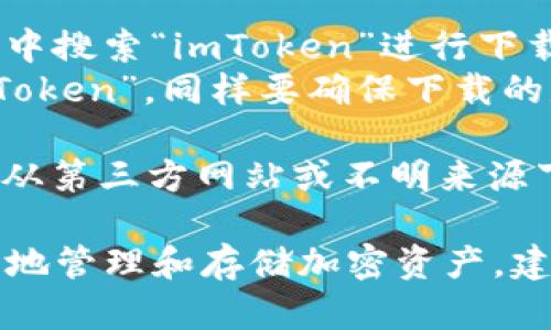 要下載imToken錢包的正版應(yīng)用程序，您可以采取以下步驟：

1. **官方網(wǎng)站**：訪問imToken的官方網(wǎng)站（https://token.im/），從網(wǎng)站上提供的下載鏈接獲取最新版本的應(yīng)用。

2. **應(yīng)用商店**：
   - **Android用戶**：可以在Google Play商店中搜索“imToken”進(jìn)行下載，但請確保所下載的應(yīng)用是由官方開發(fā)者發(fā)布的。
   - **iOS用戶**：可以在App Store中搜索“imToken”，同樣要確保下載的是由官方發(fā)布的版本。

3. **安全警告**：為了確保您的資金安全，請避免從第三方網(wǎng)站或不明來源下載app以防詐騙或惡意軟件。

在下載和使用imToken前，請確保您了解如何安全地管理和存儲加密資產(chǎn)，建議您先閱讀相關(guān)的安全使用指南。