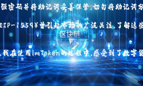 imToken錢包是一款知名的數(shù)字資產(chǎn)錢包，支持多種區(qū)塊鏈資產(chǎn)的存儲與管理。關(guān)于imToken錢包的下載及使用，下面將詳細介紹其特點、費用以及個人的使用體驗。

imToken錢包的特點
imToken錢包的最大特點是用戶友好的界面設(shè)計和強大的安全性能。用戶在使用該錢包時，可以輕松管理多種加密貨幣，包括以太坊及其ERC20代幣、比特幣等。錢包內(nèi)置的去中心化交易平臺（DEX）使用戶可以直接在錢包內(nèi)進行交易，減少了繁瑣的操作過程。

此外，imToken著重于安全性，采用了多重密碼和私鑰保護機制，確保用戶的資產(chǎn)安全。并且，即使出現(xiàn)設(shè)備丟失等情況，用戶仍然可以通過助記詞恢復(fù)錢包，保障數(shù)字資產(chǎn)的安全性。

imToken錢包的下載費用
關(guān)于imToken錢包的下載費用，實際上它是免費的。用戶可以在各大應(yīng)用商店，如App Store或Google Play，免費下載并安裝imToken錢包。下載后，用戶可以自由創(chuàng)建或?qū)脲X包，管理自己的數(shù)字資產(chǎn)。

不過，需要注意的是，imToken錢包雖然下載是免費的，但在使用過程中，進行交易或轉(zhuǎn)賬時，用戶可能需要支付網(wǎng)絡(luò)費用（也稱為“礦工費”）。這筆費用是用于支付區(qū)塊鏈網(wǎng)絡(luò)中的交易確認，因此無論是在哪個錢包上進行交易，網(wǎng)絡(luò)費用都是必不可少的。

個人使用體驗分享
記得我第一次接觸imToken的時候，正是因為聽朋友推薦。那時我對數(shù)字貨幣的理解還很膚淺，甚至連如何管理資產(chǎn)都不知道。下載imToken后，簡單明了的界面讓我很快上手，也開始嘗試購買少量的以太坊和ERC20代幣。

開始的時候，我當然會擔心安全問題。畢竟在網(wǎng)絡(luò)上有不少關(guān)于數(shù)字資產(chǎn)被盜的新聞，令我非常擔憂我的資金是否安全。但是使用imToken之后，我發(fā)現(xiàn)其安全機制確實很不錯。通過設(shè)置復(fù)雜的密碼和備份助記詞，我的安全感大大提高。如今，每次打開錢包查看資產(chǎn)時，我都有一種踏實的感覺，這也是我繼續(xù)使用imToken的重要原因。

如何充分利用imToken錢包
除了基本的資產(chǎn)管理，imToken錢包還有很多實用功能值得探索。比如，內(nèi)置的DApp瀏覽器，可以讓我直接訪問去中心化應(yīng)用（如DeFi，NFT等），這讓我能夠第一時間體驗到區(qū)塊鏈技術(shù)帶來的新鮮事物。

而且，我時常會利用imToken的錢包連接去中心化交易所（如Uniswap）進行交易，以此來交換不同的代幣。這樣一來，我不僅能節(jié)省時間，還能享受到更靈活的交易策略。每當看到自己的資產(chǎn)在不斷升值，心中難免會有種成就感。

對新手的建議
對于剛接觸數(shù)字貨幣的新手朋友們，我有幾點建議。首先，確保在官方渠道下載imToken錢包，避免遇到虛假應(yīng)用，進而導(dǎo)致資產(chǎn)損失。其次，使用強密碼并將助記詞妥善保管。切勿將助記詞分享給他人或存于電子設(shè)備中，以免被盜取。

此外，定期關(guān)注數(shù)字貨幣市場的發(fā)展動向，了解引領(lǐng)市場的相關(guān)因素，這樣能幫助你在交易時做出更為理性的判斷。例如，不久前以太坊的升級（EIP-1559）曾引起市場的廣泛關(guān)注，了解這些動態(tài)能幫助你更好地把握投資時機。

總結(jié)
總而言之，imToken錢包是一款出色的數(shù)字資產(chǎn)管理工具，適合新手與資深用戶使用。其免費下載的特點，也讓用戶在嘗試時沒有任何資金壓力。我在使用imToken的過程中，感受到了數(shù)字貨幣帶來的魅力，同時也學(xué)到了許多關(guān)于資產(chǎn)管理的知識。

希望我的分享對你們有所幫助。如果你也在探索數(shù)字資產(chǎn)的世界，不妨下載imToken，試試看吧！