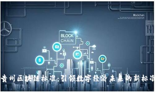 貴州區(qū)塊鏈標(biāo)準(zhǔn)：引領(lǐng)數(shù)字經(jīng)濟(jì)未來的新標(biāo)準(zhǔn)