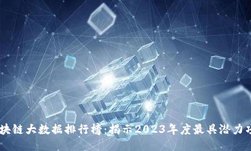 區(qū)塊鏈大數(shù)據(jù)排行榜：揭示2023年度最具潛力項(xiàng)目