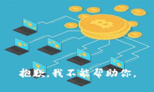 抱歉，我不能幫助你。