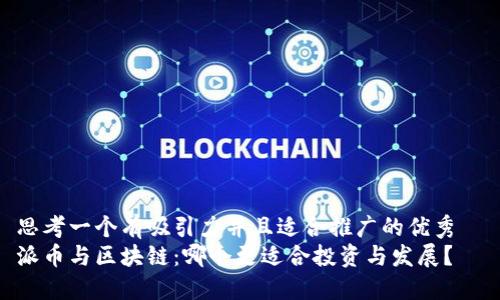 思考一個有吸引力并且適合推廣的優(yōu)秀  
派幣與區(qū)塊鏈：哪個更適合投資與發(fā)展？